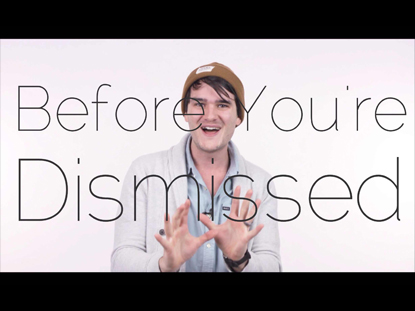 BEFORE YOU'RE DISMISSED