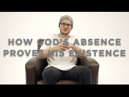 HOW GOD'S ABSENCE PROVES HIS EXISTENCE