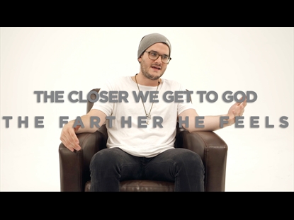 THE CLOSER WE GET TO GOD THE FARTHER HE FEELS