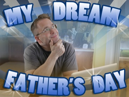 MY DREAM FATHER'S DAY