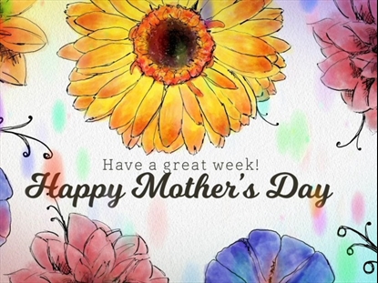 A MOTHER'S DAY COLORFUL FLORAL HAVE A GREAT WEEK LOOP