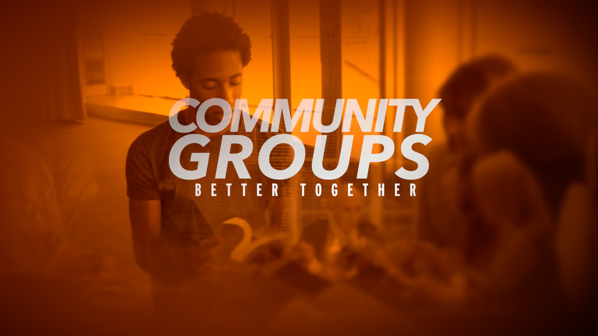COMMUNITY GROUPS  BETTER TOGETHER