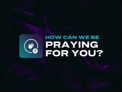 HOW CAN WE BE PRAYING FOR YOU