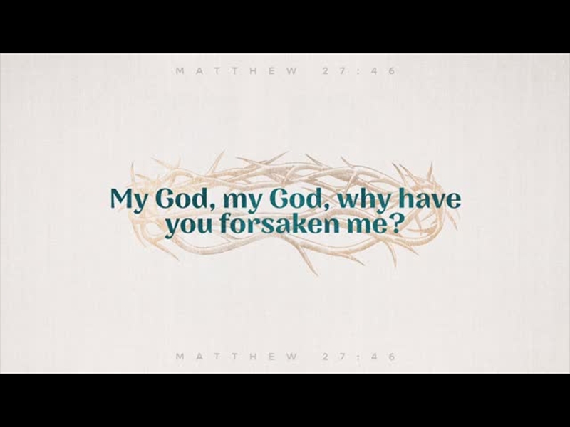 SAYINGS OF JESUS - WHY HAVE YOU FORSAKEN ME