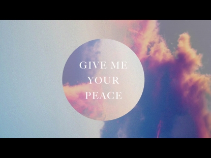 GIVE ME YOUR PEACE