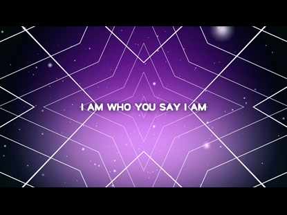 WHO YOU SAY I AM