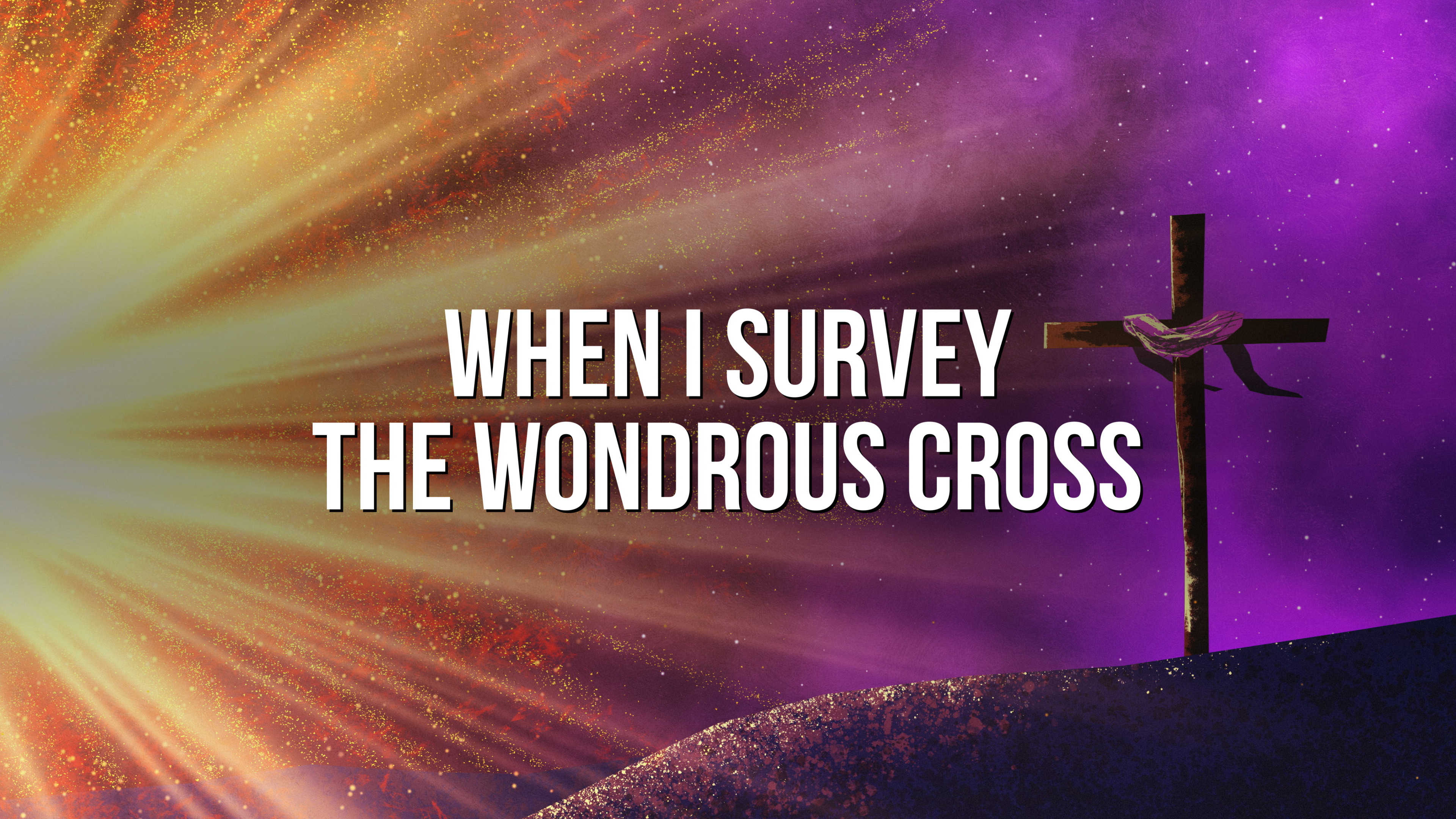 WHEN I SURVEY THE WONDROUS CROSS