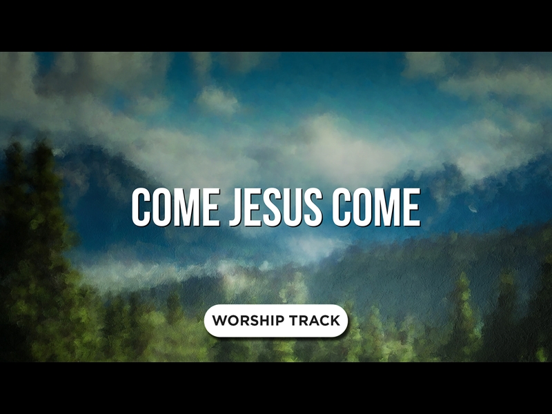 COME JESUS COME