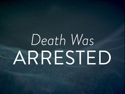 DEATH WAS ARRESTED