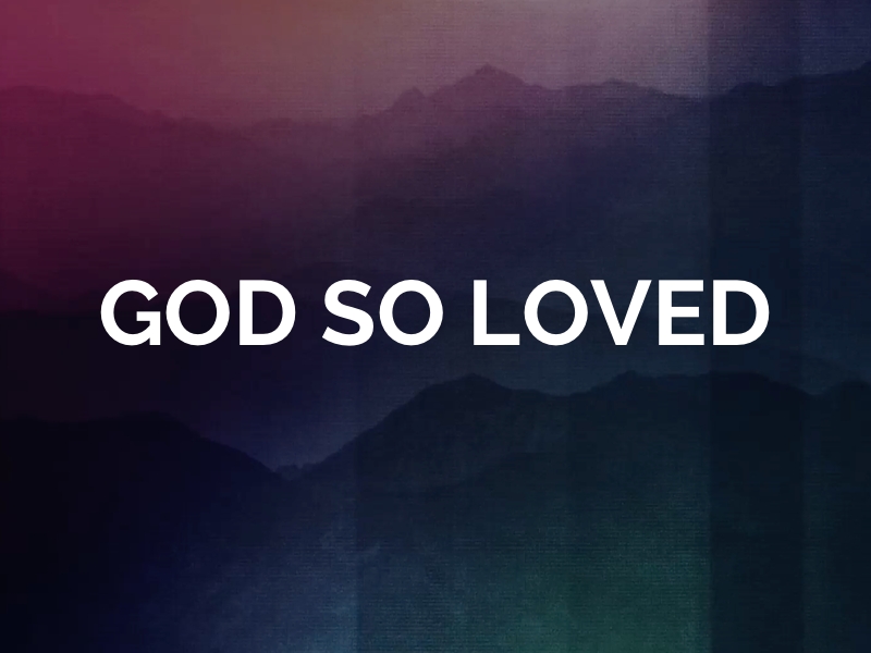 GOD SO LOVED