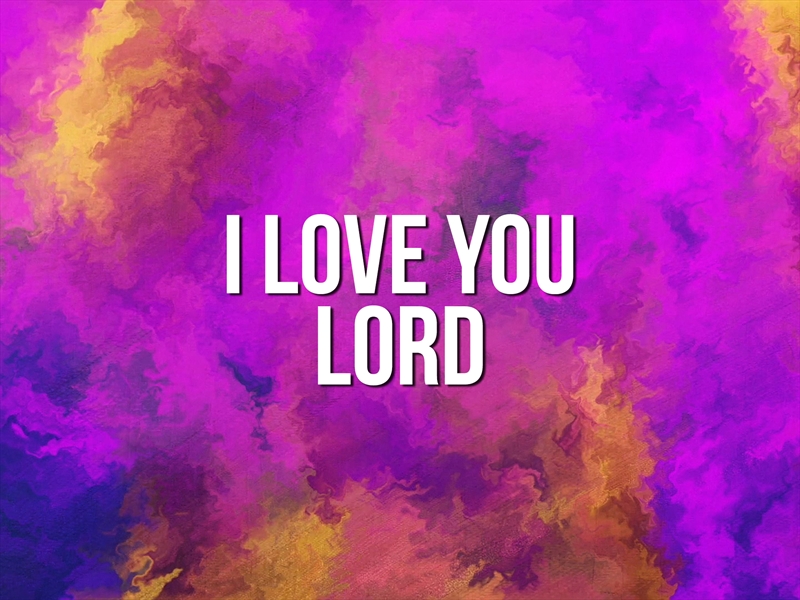 I LOVE YOU LORD