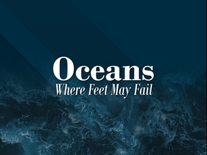 OCEANS (WHERE FEET MAY FAIL)