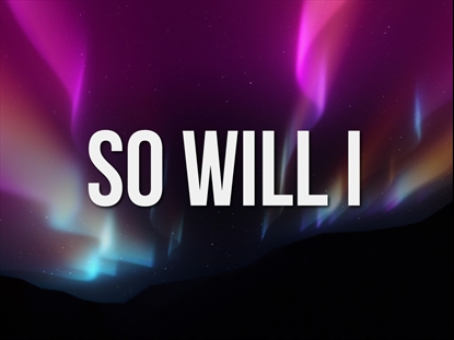 SO WILL I