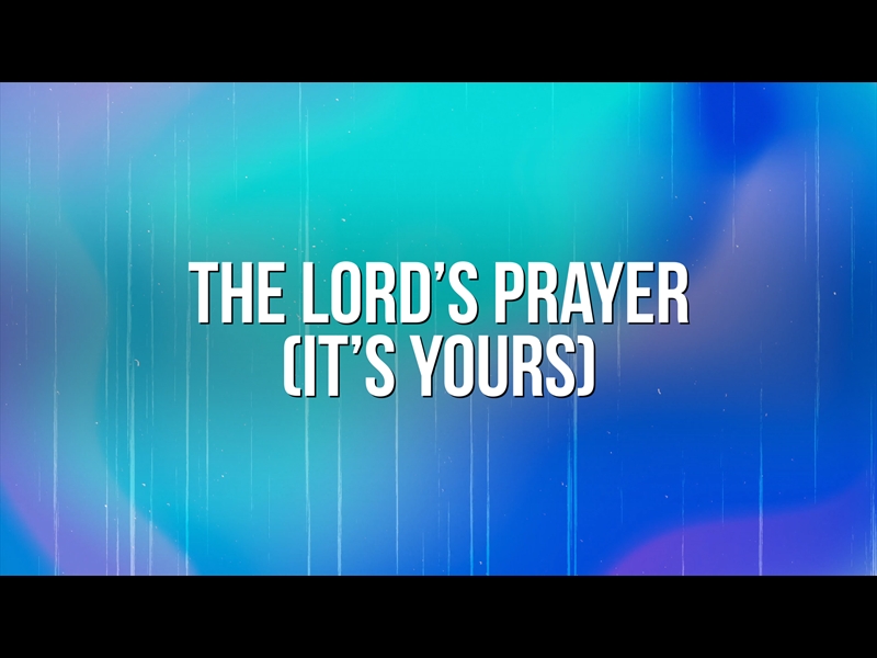 The Lord's Prayer (It's Yours)