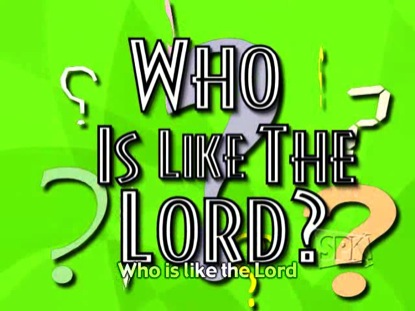WHO IS LIKE THE LORD