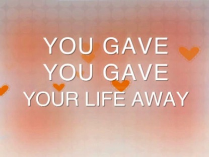 YOU GAVE YOUR LIFE AWAY