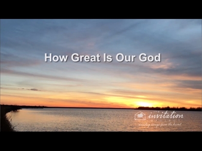 HOW GREAT IS OUR GOD