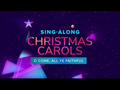 SING ALONG CHRISTMAS CAROLS: O COME ALL YE FAITHFUL