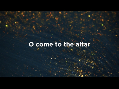 O COME TO THE ALTAR