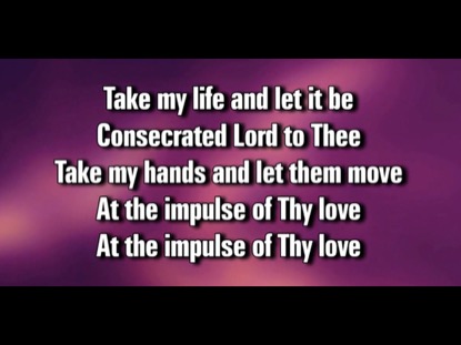 TAKE MY LIFE AND LET IT BE 