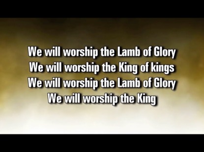 WE WILL WORSHIP THE LAMB OF GLORY 