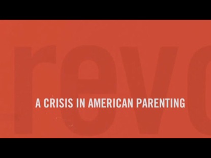 REVOLUTIONARY PARENTING 1: A CRISIS IN AMERICAN PARENTING