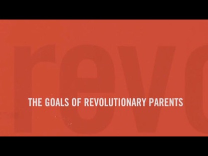 REVOLUTIONARY PARENTING 2: THE GOALS OF REVOLUTIONARY PARENTS
