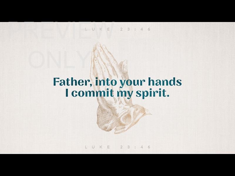 SAYINGS OF JESUS - I COMMIT MY SPIRIT STILL