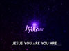 JESUS YOU ARE