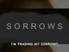 TRADING MY SORROWS